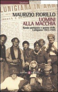 Uomini alla macchia. Bande partigiane e guerra civile. Lunigiana 1943-1945 - Maurizio Fiorillo - Libro Laterza 2010, Quadrante Laterza | Libraccio.it