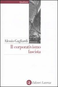 Il corporativismo fascista - Alessio Gagliardi - Libro Laterza 2010, Quadrante Laterza | Libraccio.it