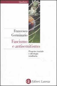 Fascismo e antisemitismo. Progetto razziale e ideologia totalitaria - Francesco Germinario - Libro Laterza 2009, Quadrante Laterza | Libraccio.it