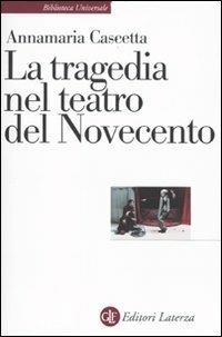 La tragedia nel teatro del Novecento - Annamaria Cascetta - Libro Laterza 2009, Biblioteca universale Laterza | Libraccio.it