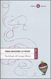 Sociologia del tempo libero - Fabio M. Lo Verde - Libro Laterza 2009, Libri del tempo | Libraccio.it