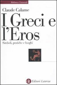 I greci e l'eros. Simboli, pratiche e luoghi - Claude Calame - Libro Laterza 2010, Biblioteca universale Laterza | Libraccio.it