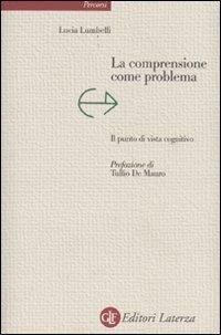 La comprensione come problema. Il punto di vista cognitivo - Lucia Lumbelli - Libro Laterza 2009, Percorsi Laterza | Libraccio.it