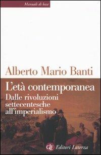 L' età contemporanea. Dalle rivoluzioni settecentesche all'imperialismo - Alberto Mario Banti - Libro Laterza 2009, Manuali di base | Libraccio.it