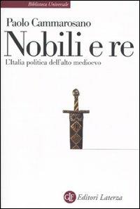 Nobili e re. L'Italia politica dell'alto Medioevo - Paolo Cammarosano - Libro Laterza 2009, Biblioteca universale Laterza | Libraccio.it