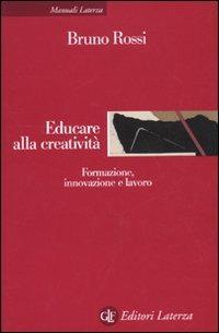 Educare alla creatività. Formazione, innovazione e lavoro - Bruno Rossi - Libro Laterza 2009, Manuali Laterza | Libraccio.it