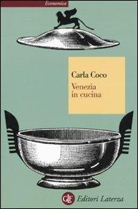 Venezia in cucina - Carla Coco - Libro Laterza 2009, Economica Laterza | Libraccio.it