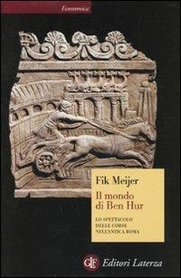 Il mondo di Ben Hur. Lo spettacolo delle corse nell'antica Roma - Fik Meijer - Libro Laterza 2009, Economica Laterza | Libraccio.it