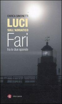 Luci sull'Adriatico. Fari tra le due sponde - Enrica Simonetti - Libro Laterza 2009, Opere varie | Libraccio.it
