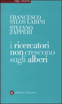 I ricercatori non crescono sugli alberi - Francesco Sylos Labini, Stefano Zapperi - Libro Laterza 2010, Saggi tascabili Laterza | Libraccio.it