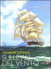 Sulle ali del vento. Storia e avventura della navigazione a vela - Giovanni Lattanzi - Libro Laterza 2010, Opere varie | Libraccio.it