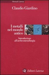 I metalli nel mondo antico. Introduzione all'archeometallurgia - Claudio Giardino - Libro Laterza 2010, Manuali Laterza | Libraccio.it