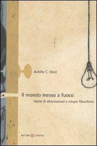 Il mondo messo a fuoco. Storie di allucinazioni e miopie filosofiche - Achille C. Varzi - Libro Laterza 2010, I Robinson. Letture | Libraccio.it