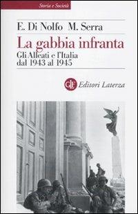 La gabbia infranta. Gli Alleati e l'Italia dal 1943 al 1945 - Ennio Di Nolfo, Maurizio Serra - Libro Laterza 2010, Storia e società | Libraccio.it