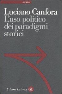 L' uso politico dei paradigmi storici - Luciano Canfora - Libro Laterza 2010, Sagittari Laterza | Libraccio.it