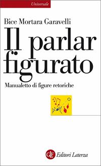 Il parlar figurato. Manualetto di figure retoriche - Bice Mortara Garavelli - Libro Laterza 2010, Universale Laterza | Libraccio.it