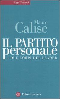 Il partito personale. I due corpi del leader - Mauro Calise - Libro Laterza 2010, Saggi tascabili Laterza | Libraccio.it
