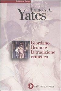 Giordano Bruno e la tradizione ermetica - Frances A. Yates - Libro Laterza 2010, Biblioteca storica Laterza | Libraccio.it