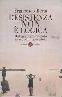 L'esistenza non è logica. Dal quadrato rotondo ai mondi impossibili - Francesco Berto - Libro Laterza 2010, I Robinson. Letture | Libraccio.it