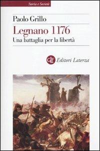 Legnano 1176. Una battaglia per la libertà - Paolo Grillo - Libro Laterza 2010, Storia e società | Libraccio.it