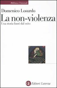 La non-violenza. Una storia fuori dal mito - Domenico Losurdo - Libro Laterza 2010, Biblioteca universale Laterza | Libraccio.it