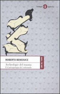 Archeologie del trauma. Un'antropologia del sottosuolo - Roberto Beneduce - Libro Laterza 2010, Libri del tempo | Libraccio.it