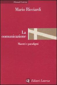 La comunicazione. Maestri e paradigmi - Mario Ricciardi - Libro Laterza 2010, Manuali Laterza | Libraccio.it