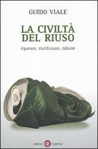 La civiltà del riuso. Riparare, riutilizzare, ridurre - Guido Viale - Libro Laterza 2010, I Robinson. Letture | Libraccio.it