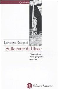 Sulle rotte di Ulisse. L'invenzione della geografia omerica - Lorenzo Braccesi - Libro Laterza 2010, Quadrante Laterza | Libraccio.it