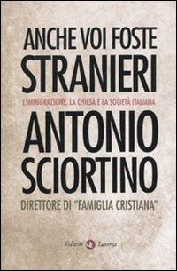 Anche voi foste stranieri. L'immigrazione, la Chiesa e la società italiana - Antonio Sciortino - Libro Laterza 2010, I Robinson | Libraccio.it