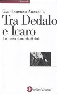 Tra Dedalo e Icaro. La nuova domanda di città - Giandomenico Amendola - Libro Laterza 2010, Universale Laterza | Libraccio.it
