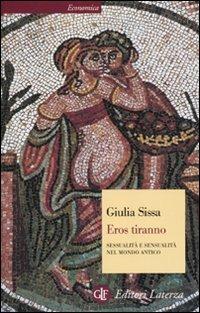 Eros tiranno. Sessualità e sensualità nel mondo antico - Giulia Sissa - Libro Laterza 2010, Economica Laterza | Libraccio.it
