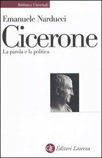 Cicerone. La parola e la politica - Emanuele Narducci - Libro Laterza 2010, Biblioteca universale Laterza | Libraccio.it