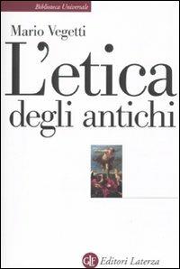 L'etica degli antichi - Mario Vegetti - Libro Laterza 2010, Biblioteca universale Laterza | Libraccio.it