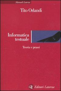 Informatica testuale. Teoria e prassi - Tito Orlandi - Libro Laterza 2010, Manuali Laterza | Libraccio.it