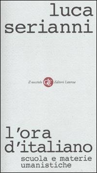 L' ora d'italiano. Scuola e materie umanistiche - Luca Serianni - Libro Laterza 2010, Il nocciolo | Libraccio.it