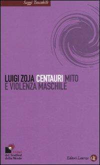 Centauri. Mito e violenza maschile - Luigi Zoja - Libro Laterza 2010, Saggi tascabili Laterza | Libraccio.it