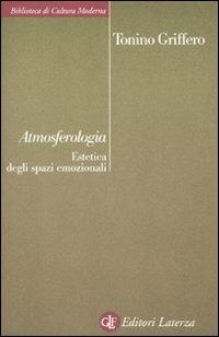 Atmosferologia. Estetica degli spazi emozionali - Tonino Griffero - Libro Laterza 2010, Biblioteca di cultura moderna | Libraccio.it