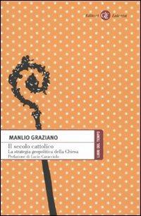 Il secolo cattolico. La strategia geopolitica della Chiesa - Manlio Graziano - Libro Laterza 2010, Libri del tempo | Libraccio.it