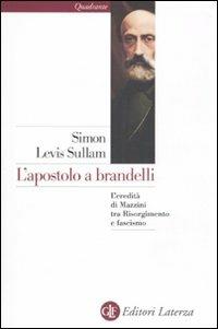L' apostolo a brandelli. L'eredità di Mazzini tra Risorgimento e fascismo - Simon Levis Sullam - Libro Laterza 2010, Quadrante Laterza | Libraccio.it