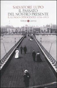 Il passato del nostro presente. Il lungo Ottocento 1776-1913 - Salvatore Lupo - Libro Laterza 2010, Quadrante Laterza | Libraccio.it