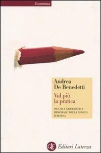 Val più la pratica. Piccola grammatica immorale della lingua italiana - Andrea De Benedetti - Libro Laterza 2010, Economica Laterza | Libraccio.it