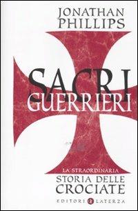 Sacri guerrieri. La straordinaria storia delle crociate - Jonathan Phillips - Libro Laterza 2011, I Robinson. Letture | Libraccio.it