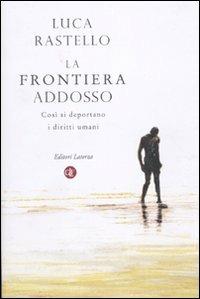 La frontiera addosso. Così si deportano i diritti umani - Luca Rastello - Libro Laterza 2010, I Robinson. Letture | Libraccio.it