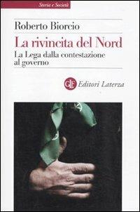 La rivincita del Nord. La Lega dalla contestazione al governo - Roberto Biorcio - Libro Laterza 2010, Storia e società | Libraccio.it