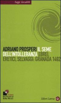 Il seme dell'intolleranza. Ebrei, eretici, selvaggi: Granada 1492 - Adriano Prosperi - Libro Laterza 2011, Saggi tascabili Laterza | Libraccio.it