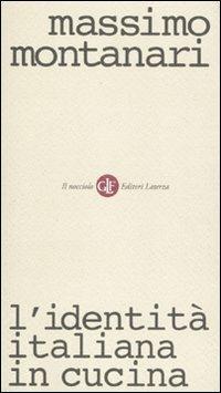 L' identità italiana in cucina - Massimo Montanari - Libro Laterza 2010, Il nocciolo | Libraccio.it