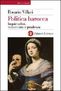 Politica barocca. Inquietudini, mutamento e prudenza - Rosario Villari - Libro Laterza 2010, Storia e società | Libraccio.it