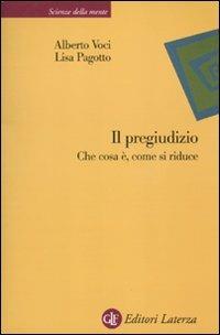 Il pregiudizio. Che cosa è, come si riduce - Alberto Voci, Lisa Pagotto - Libro Laterza 2010, Scienze della mente | Libraccio.it