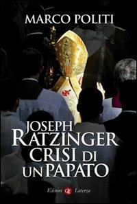 Joseph Ratzinger. Crisi di un papato - Marco Politi - Libro Laterza 2011, I Robinson. Letture | Libraccio.it